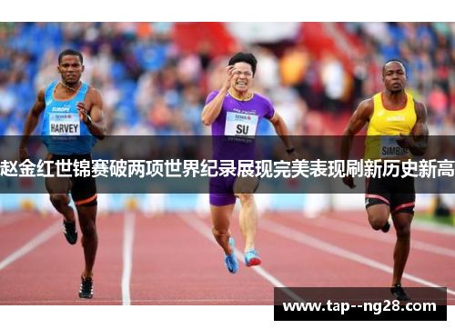 赵金红世锦赛破两项世界纪录展现完美表现刷新历史新高