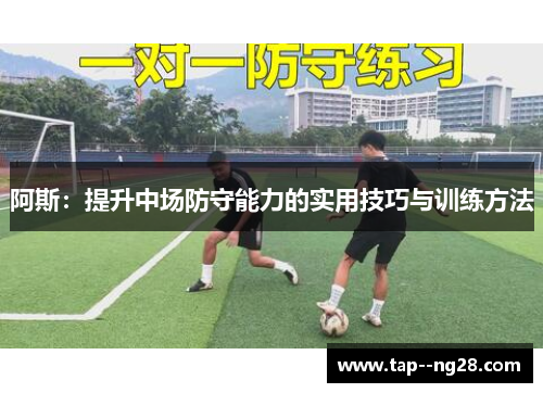 阿斯：提升中场防守能力的实用技巧与训练方法