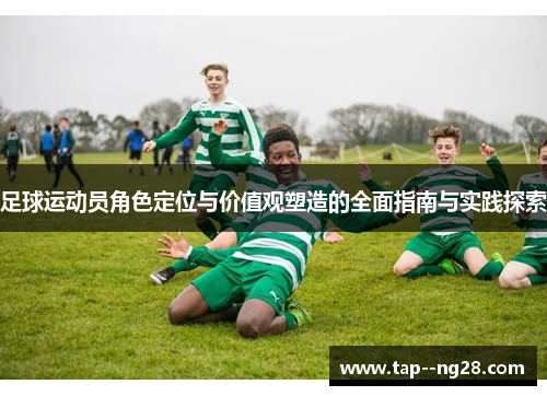 足球运动员角色定位与价值观塑造的全面指南与实践探索