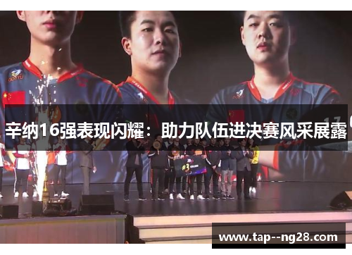 辛纳16强表现闪耀：助力队伍进决赛风采展露