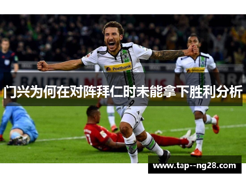门兴为何在对阵拜仁时未能拿下胜利分析