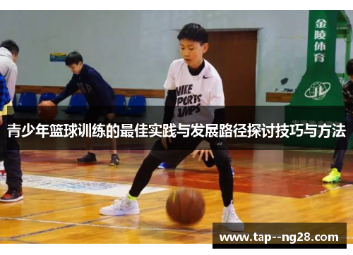 青少年篮球训练的最佳实践与发展路径探讨技巧与方法