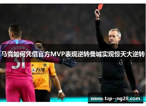 马竞如何凭借官方MVP表现逆转曼城实现惊天大逆转