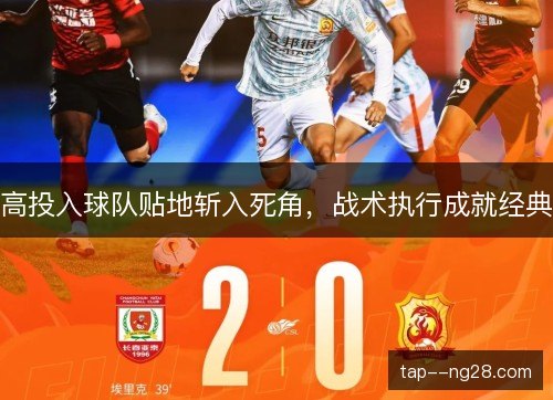 高投入球队贴地斩入死角，战术执行成就经典