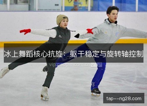 冰上舞蹈核心抗旋：躯干稳定与旋转轴控制
